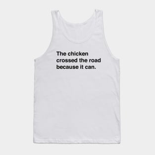 The Chicken Crossed The Road Because It Can (Black Text) Tank Top